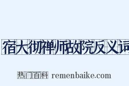宿大彻禅师故院反义词是什么意思的图片
